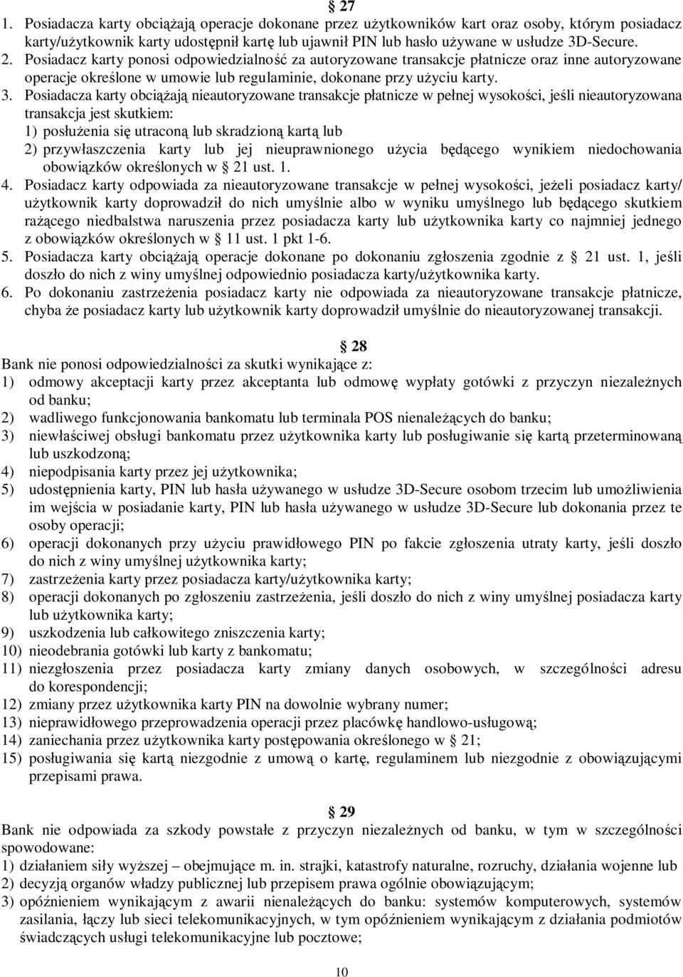 Posiadacza karty obci aj nieautoryzowane transakcje p atnicze w pe nej wysoko ci, je li nieautoryzowana transakcja jest skutkiem: 1) pos enia si utracon lub skradzion kart lub 2) przyw aszczenia