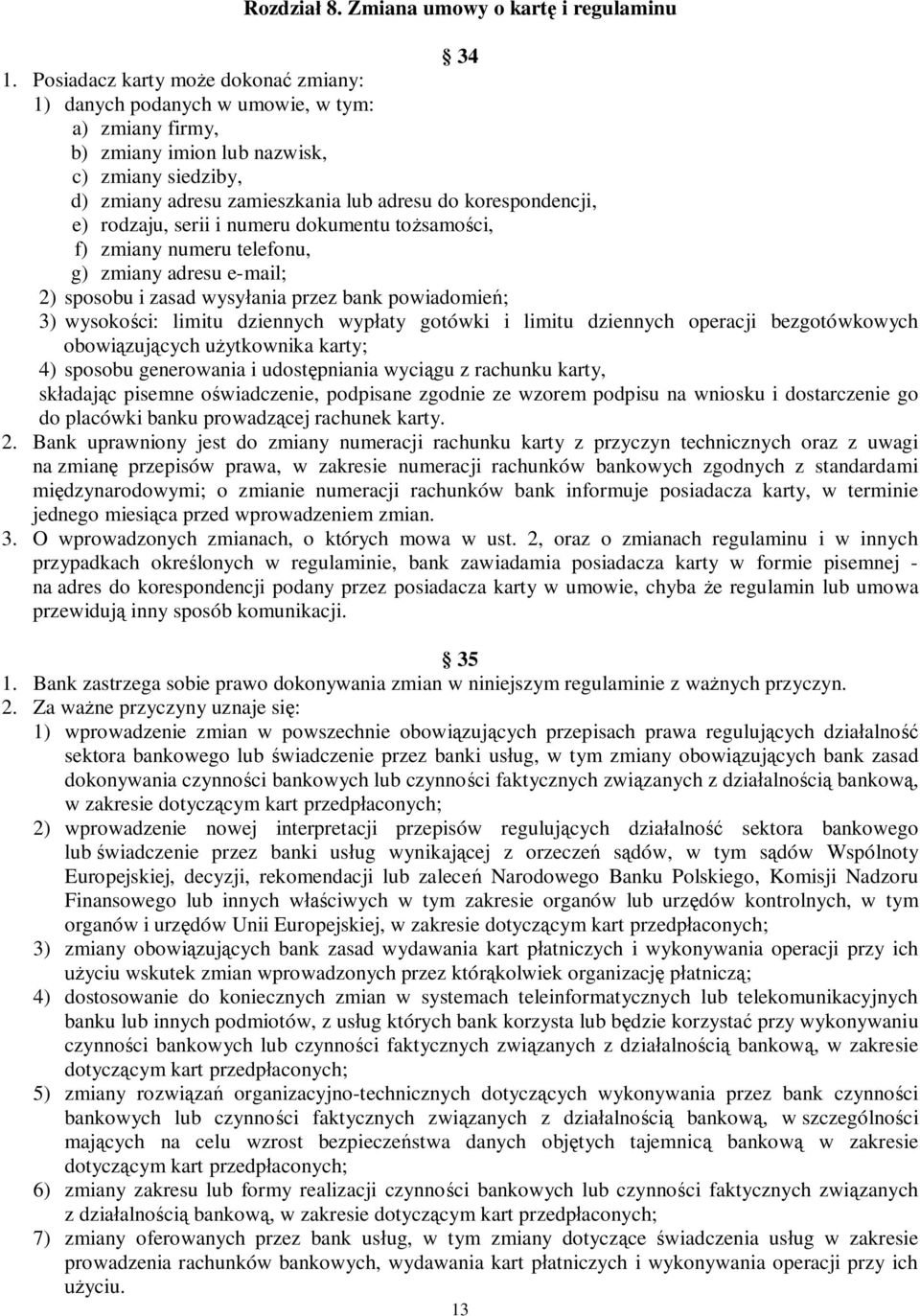 e) rodzaju, serii i numeru dokumentu to samo ci, f) zmiany numeru telefonu, g) zmiany adresu e-mail; 2) sposobu i zasad wysy ania przez bank powiadomie ; 3) wysoko ci: limitu dziennych wyp aty