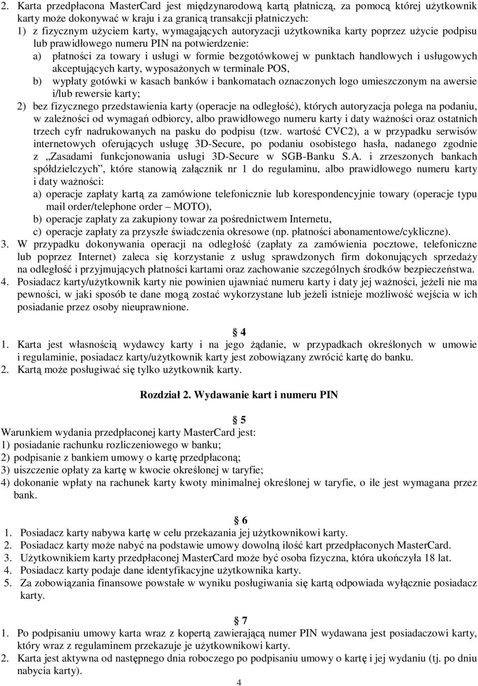 akceptuj cych karty, wyposa onych w terminale POS, b) wyp aty gotówki w kasach banków i bankomatach oznaczonych logo umieszczonym na awersie i/lub rewersie karty; 2) bez fizycznego przedstawienia