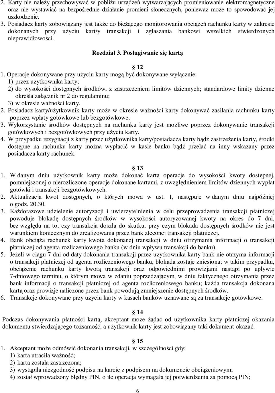 Posiadacz karty zobowi zany jest tak e do bie cego monitorowania obci rachunku karty w zakresie dokonanych przy u yciu kart/y transakcji i zg aszania bankowi wszelkich stwierdzonych nieprawid owo ci.