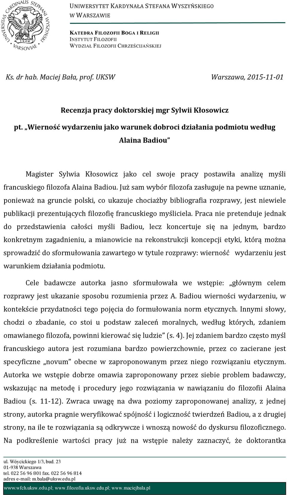 Wierność wydarzeniu jako warunek dobroci działania podmiotu według Alaina Badiou Magister Sylwia Kłosowicz jako cel swoje pracy postawiła analizę myśli francuskiego filozofa Alaina Badiou.