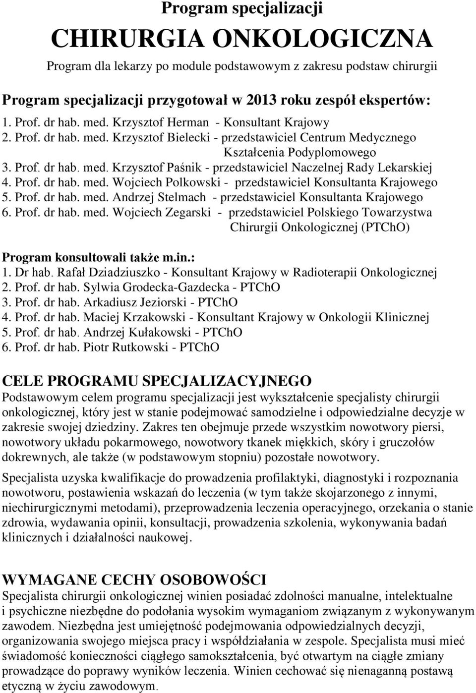 Prof. dr hab. med. Wojciech Polkowski - przedstawiciel Konsultanta Krajowego 5. Prof. dr hab. med. Andrzej Stelmach - przedstawiciel Konsultanta Krajowego 6. Prof. dr hab. med. Wojciech Zegarski - przedstawiciel Polskiego Towarzystwa Chirurgii Onkologicznej (PTChO) Program konsultowali także m.