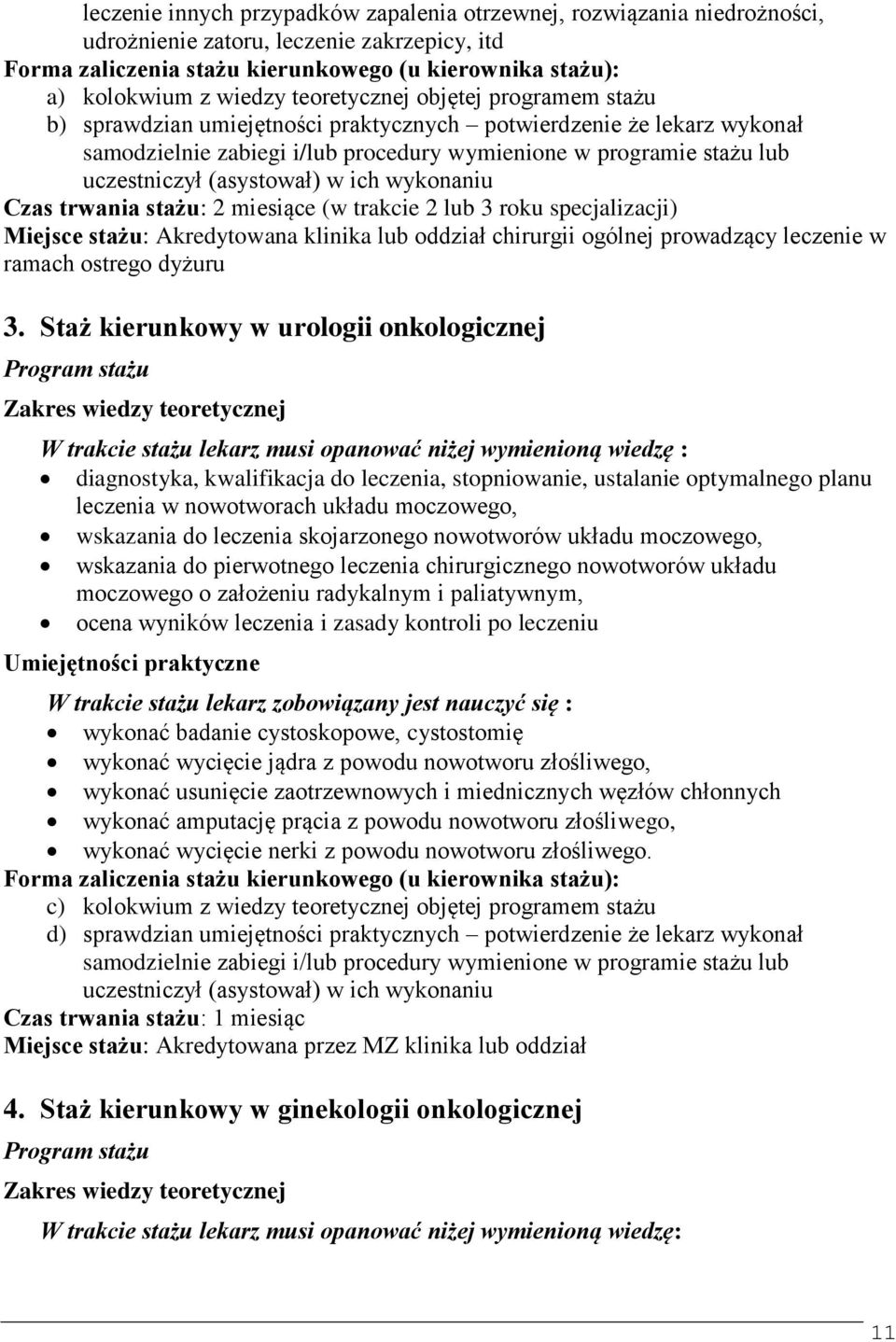 (asystował) w ich wykonaniu Czas trwania stażu: 2 miesiące (w trakcie 2 lub 3 roku specjalizacji) Miejsce stażu: Akredytowana klinika lub oddział chirurgii ogólnej prowadzący leczenie w ramach