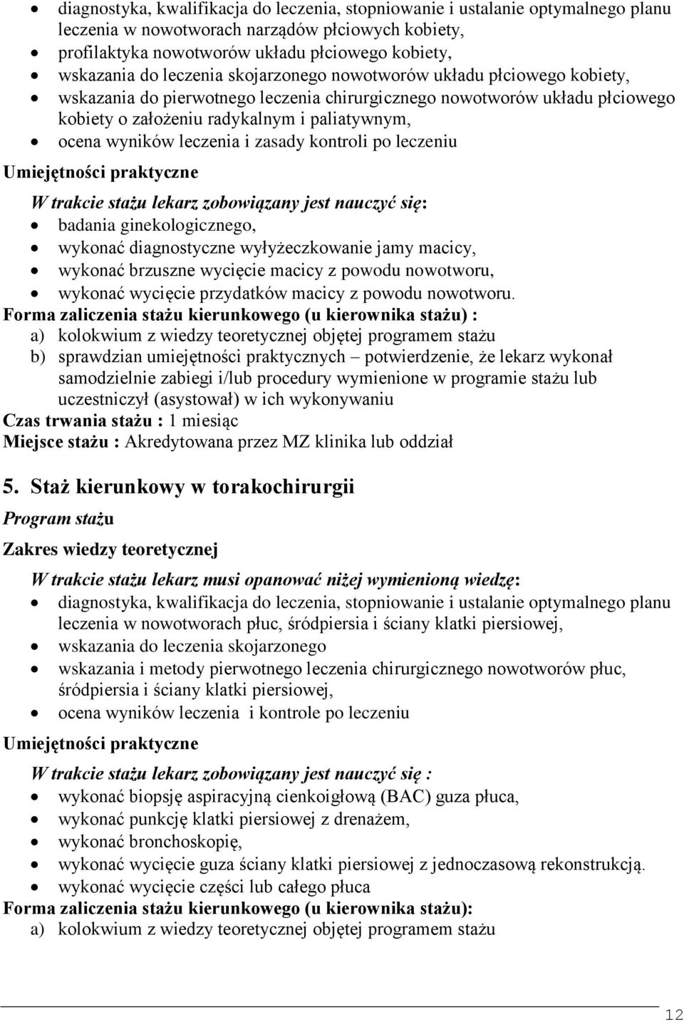 leczenia i zasady kontroli po leczeniu Umiejętności praktyczne W trakcie stażu lekarz zobowiązany jest nauczyć się: badania ginekologicznego, wykonać diagnostyczne wyłyżeczkowanie jamy macicy,