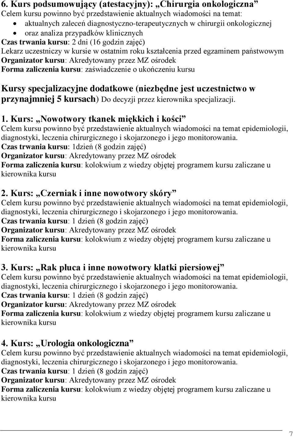 kursu: zaświadczenie o ukończeniu kursu Kursy specjalizacyjne dodatkowe (niezbędne jest uczestnictwo w przynajmniej 5 kursach) Do decyzji przez kierownika specjalizacji. 1.