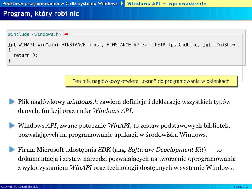 nagłówkowy windows.h zawiera definicje i deklaracje wszystkich typów danych, funkcji oraz makr Windows API.