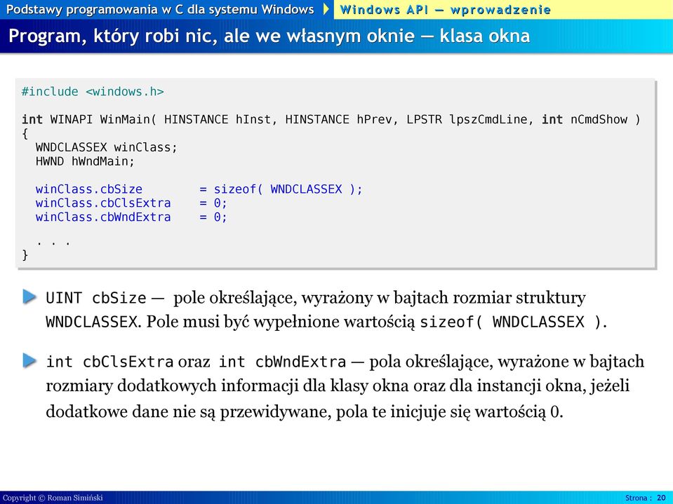 cbsize = sizeof( WNDCLASSEX ); winclass.cbclsextra = 0; winclass.cbwndextra = 0;... UINT cbsize pole określające, wyrażony w bajtach rozmiar struktury WNDCLASSEX.