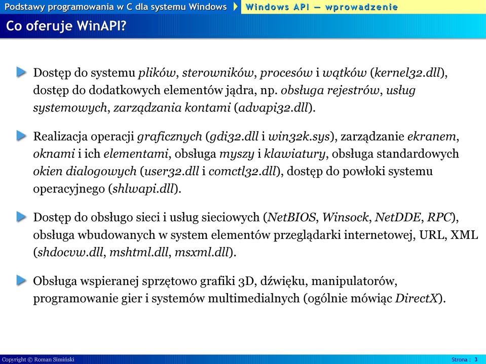 sys), zarządzanie ekranem, oknami i ich elementami, obsługa myszy i klawiatury, obsługa standardowych okien dialogowych (user32.dll i comctl32.dll), dostęp do powłoki systemu operacyjnego (shlwapi.