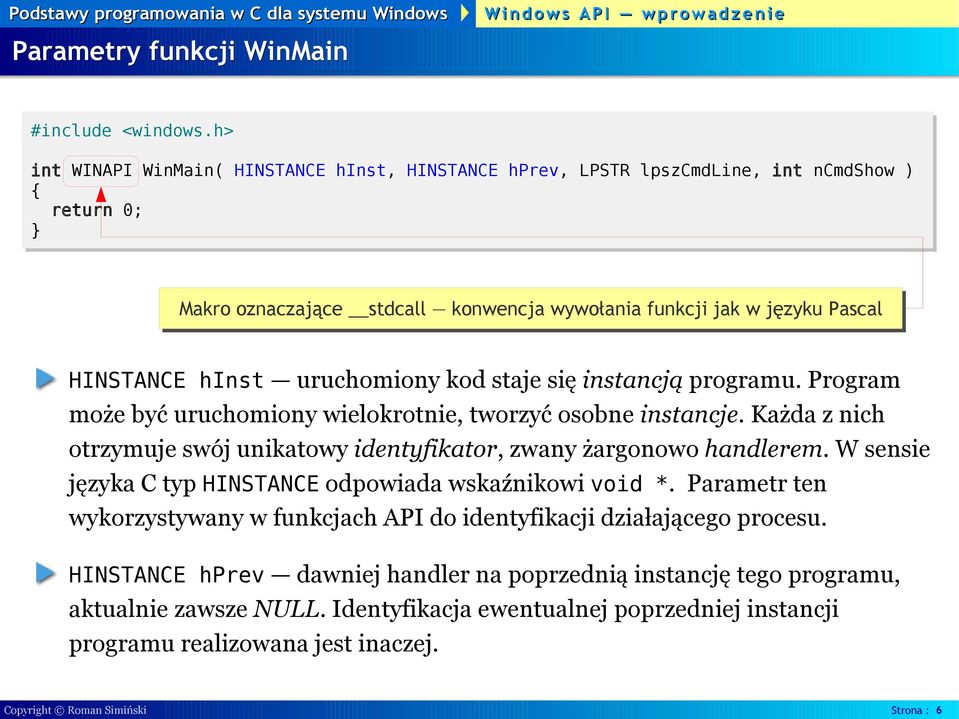 uruchomiony kod staje się instancją programu. Program może być uruchomiony wielokrotnie, tworzyć osobne instancje. Każda z nich otrzymuje swój unikatowy identyfikator, zwany żargonowo handlerem.