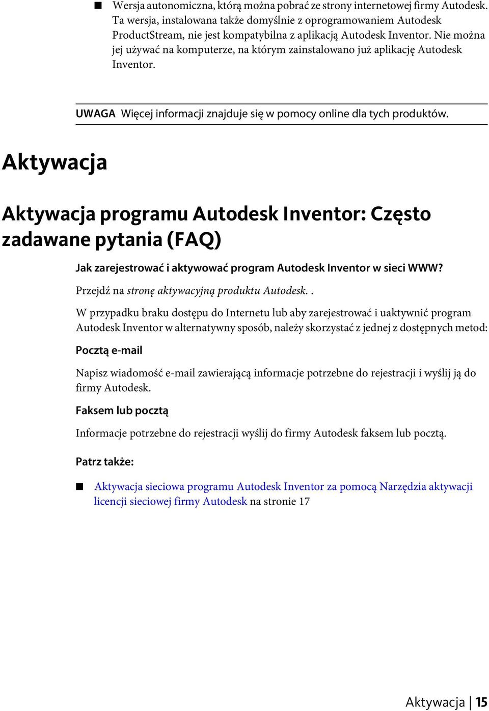 Nie można jej używać na komputerze, na którym zainstalowano już aplikację Autodesk Inventor. UWAGA Więcej informacji znajduje się w pomocy online dla tych produktów.