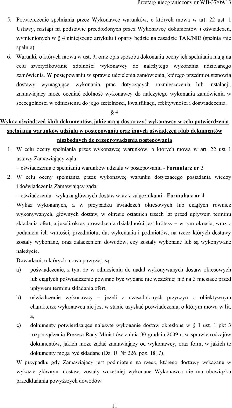 Warunki, o których mowa w ust. 3, oraz opis sposobu dokonania oceny ich spełniania mają na celu zweryfikowanie zdolności wykonawcy do należytego wykonania udzielanego zamówienia.