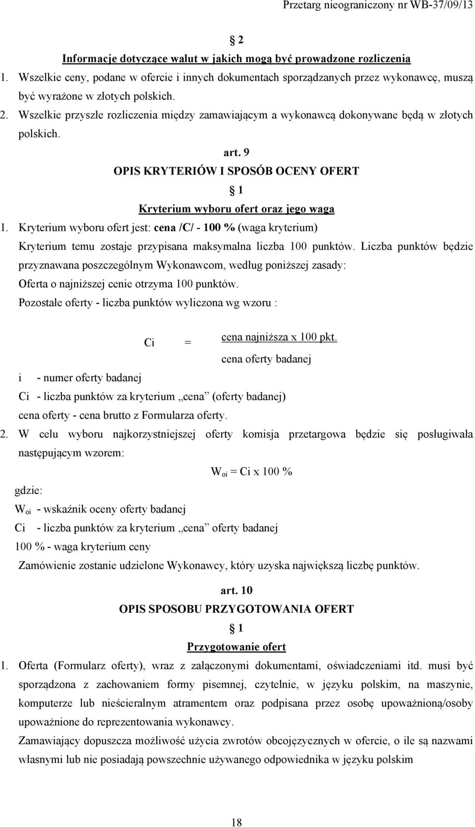 Kryterium wyboru ofert jest: cena /C/ - 100 % (waga kryterium) Kryterium temu zostaje przypisana maksymalna liczba 100 punktów.