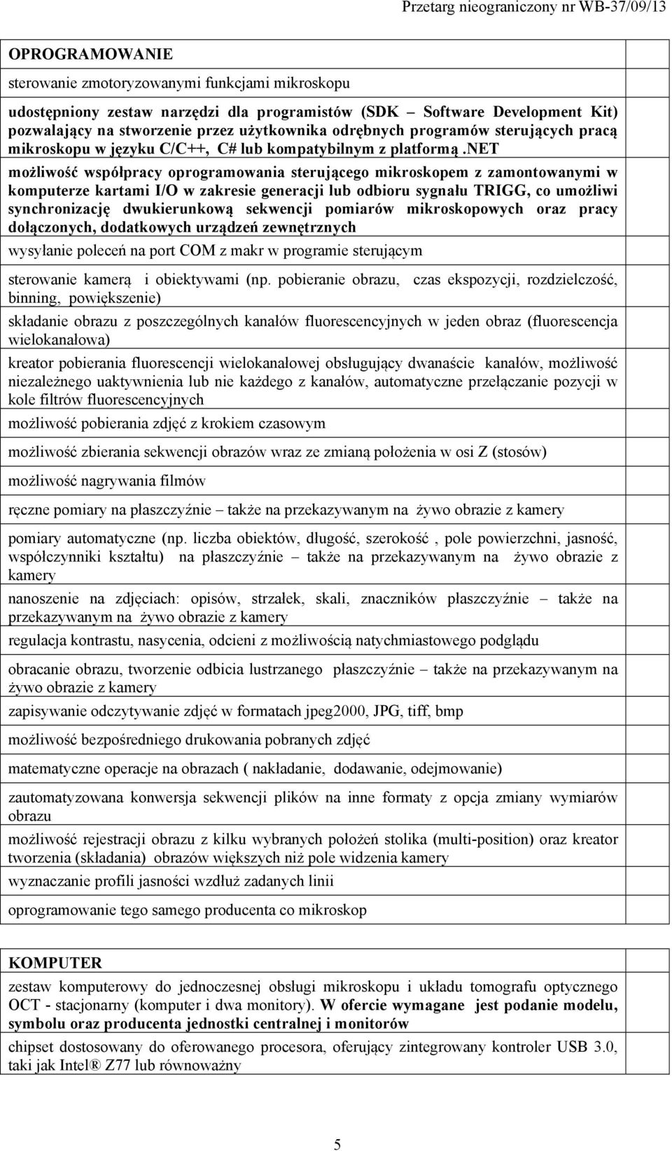 net możliwość współpracy oprogramowania sterującego mikroskopem z zamontowanymi w komputerze kartami I/O w zakresie generacji lub odbioru sygnału TRIGG, co umożliwi synchronizację dwukierunkową