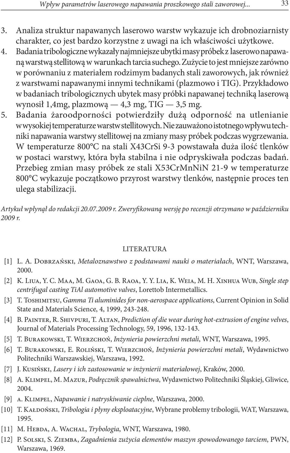 Badania tribologiczne wykazały najmniejsze ubytki masy próbek z laserowo napawaną warstwą stellitową w warunkach tarcia suchego.