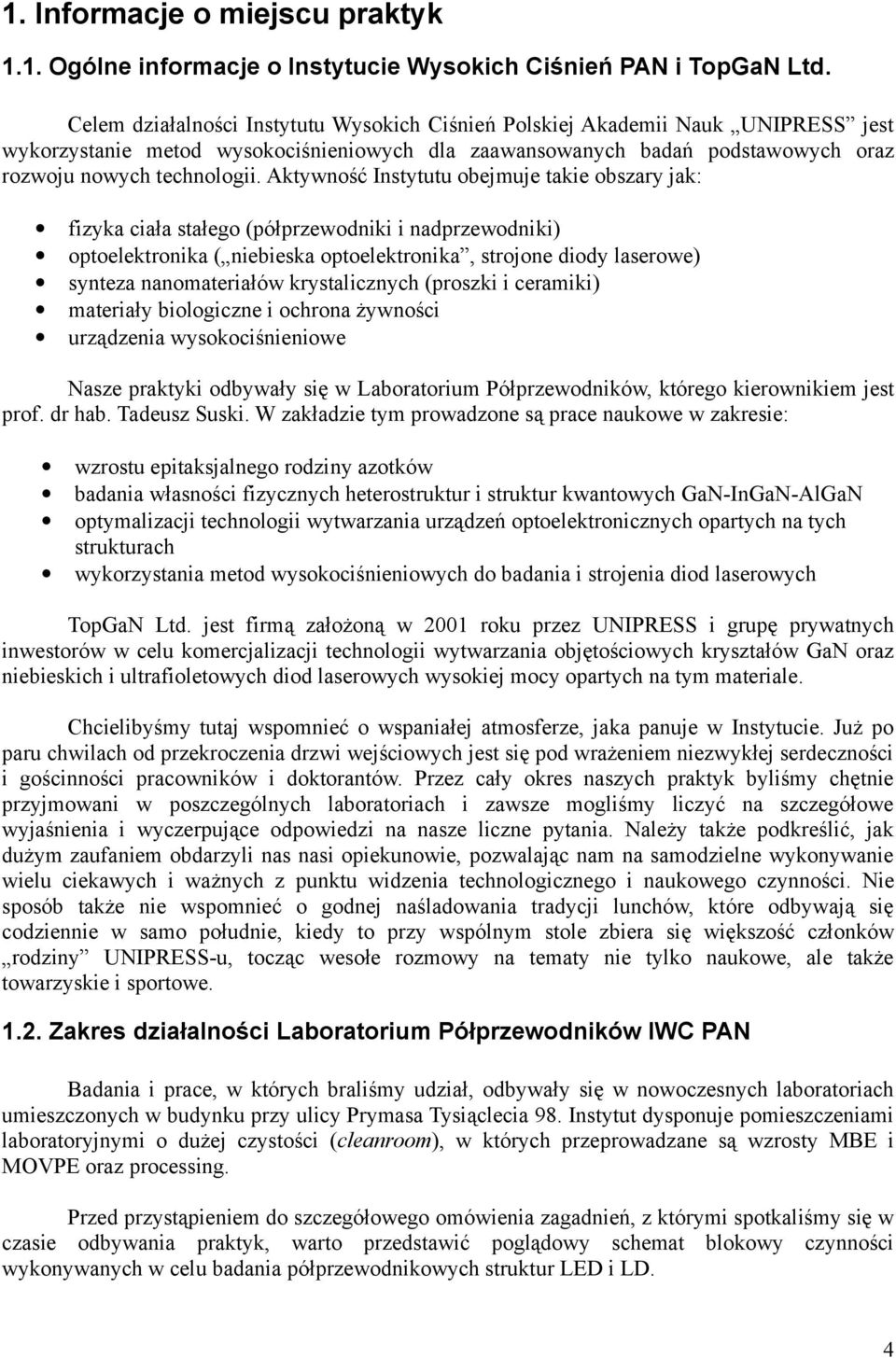 Aktywność Instytutu obejmuje takie obszary jak: fizyka ciała stałego (półprzewodniki i nadprzewodniki) optoelektronika ( niebieska optoelektronika, strojone diody laserowe) synteza nanomateriałów