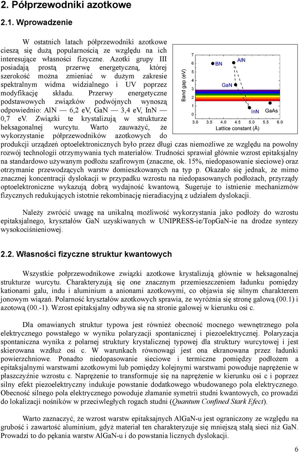 Przerwy energetyczne podstawowych związków podwójnych wynoszą odpowiednio: AlN 6,2 ev, GaN 3,4 ev, InN 0,7 ev. Związki te krystalizują w strukturze heksagonalnej wurcytu.