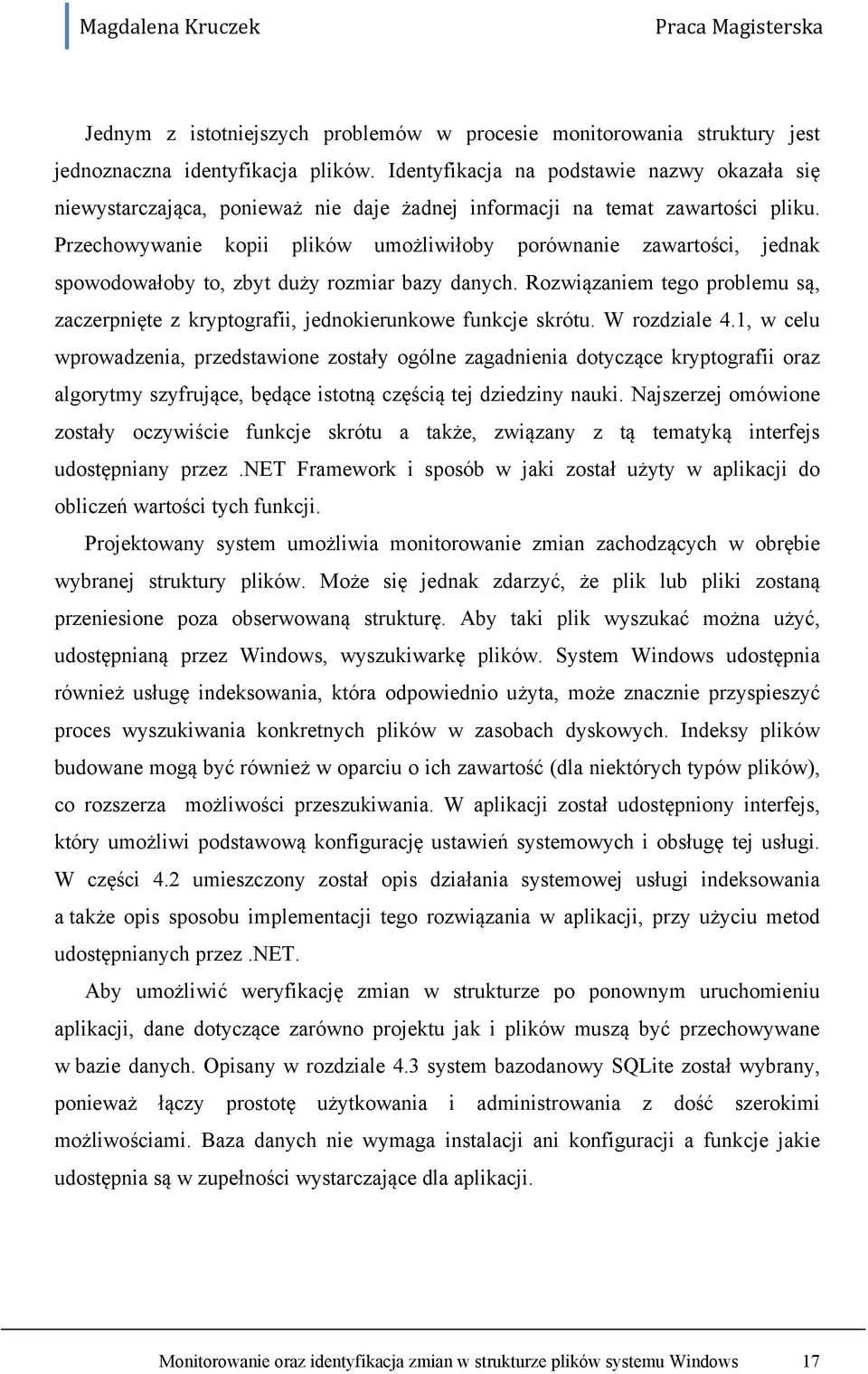 Przechowywanie kopii plików umożliwiłoby porównanie zawartości, jednak spowodowałoby to, zbyt duży rozmiar bazy danych.