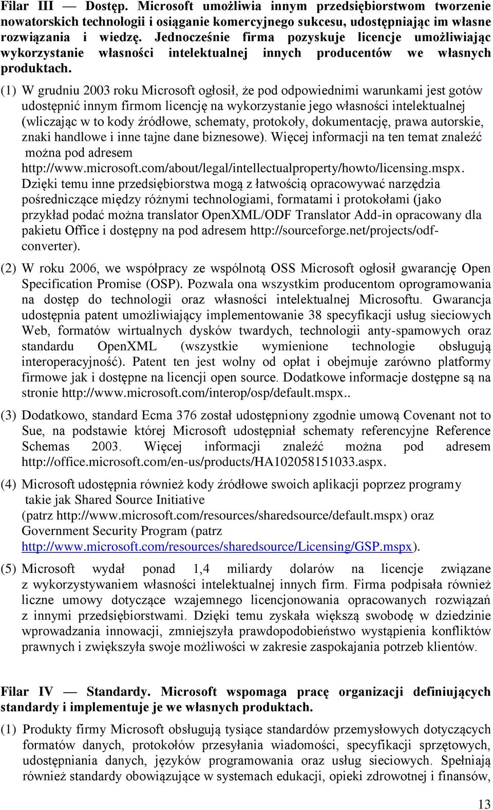 (1) W grudniu 2003 roku Microsoft ogłosił, że pod odpowiednimi warunkami jest gotów udostępnić innym firmom licencję na wykorzystanie jego własności intelektualnej (wliczając w to kody źródłowe,