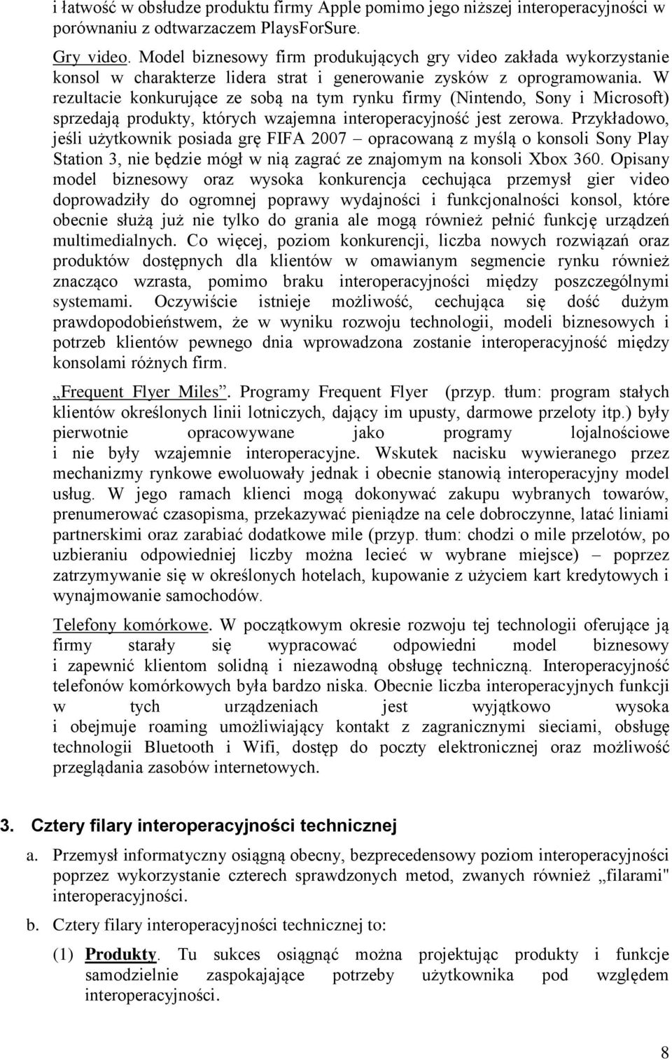 W rezultacie konkurujące ze sobą na tym rynku firmy (Nintendo, Sony i Microsoft) sprzedają produkty, których wzajemna interoperacyjność jest zerowa.