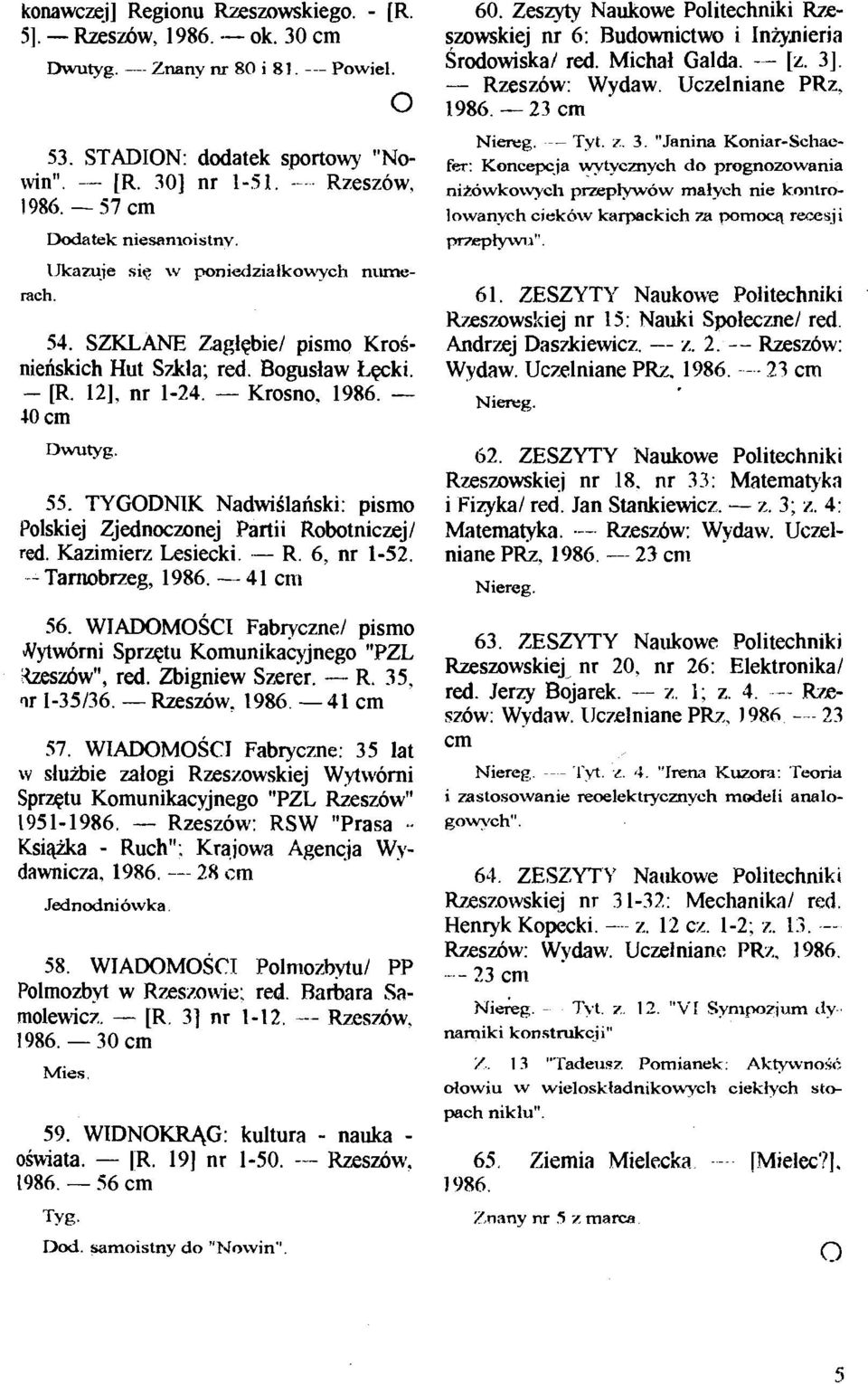 Kazimierz Lesiecki. - R. 6, nr 1-52. -- Tarnobrzeg, 1986. - 4 1 ctri 56. WIADOMOSCI Fabrycznel pismo Yytworni Sprzqtu Komunikacyjnego "PZL Wsiw", red. Zbigniew Szerer. - R. 35, IT 1-35/36.