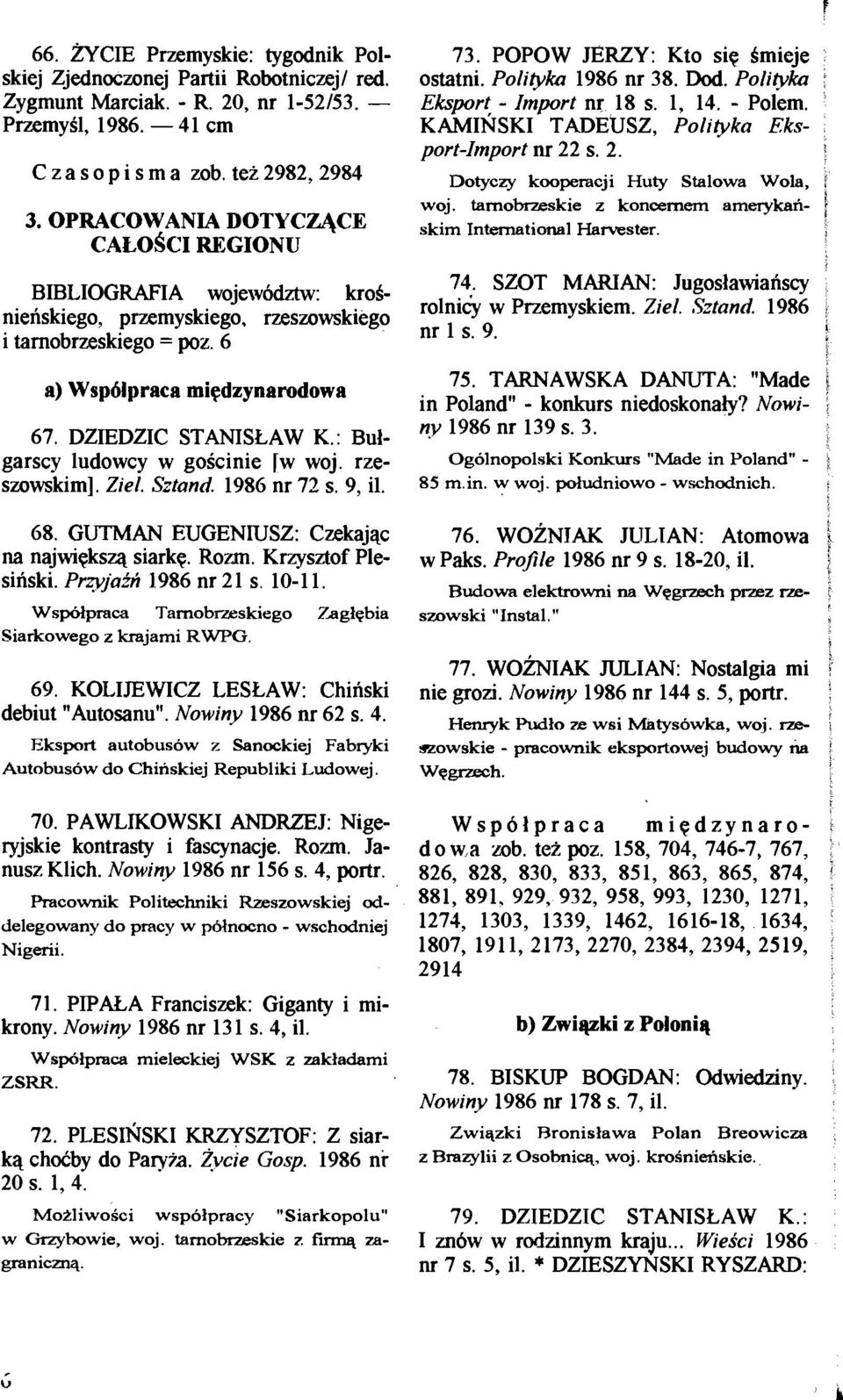 : Buigarscy ludowcy w goscinie [w woj. rzeszowskim]. Ziel. Sztand 1986 nr 72 s. 9, il. 68. GUTMAN EUGENNSZ: Czekajqc na najwiqksq siarkq. Rozm. Krzysztof Plesinski. Pr~jairi 1.986 nr 21 s. 10-11.