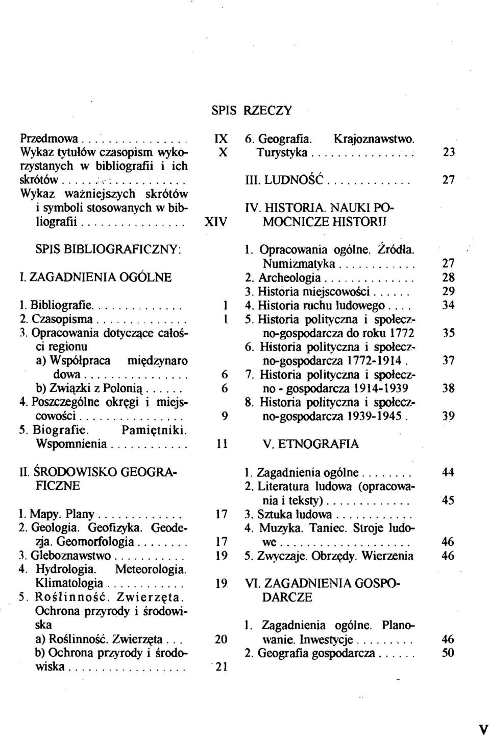 Wspomnienia... 11. SRODOWISKO GEOGRA- FICZNE 1. Mapy. Plany... 2. Geologia. Geofizyka. Geodezja. Geomorfologia... 3. Gleboznawstwo... 4. Hydrologia. Meteorologia. Klimatologia.... 5. KoSlinnoSc.