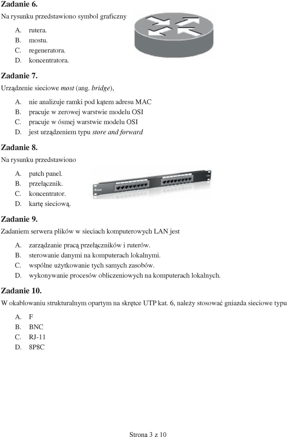 Na rysunku przedstawiono A. patch panel. B. przełącznik. C. koncentrator. D. kartę sieciową. Zadanie 9. Zadaniem serwera plików w sieciach komputerowych LAN jest A.