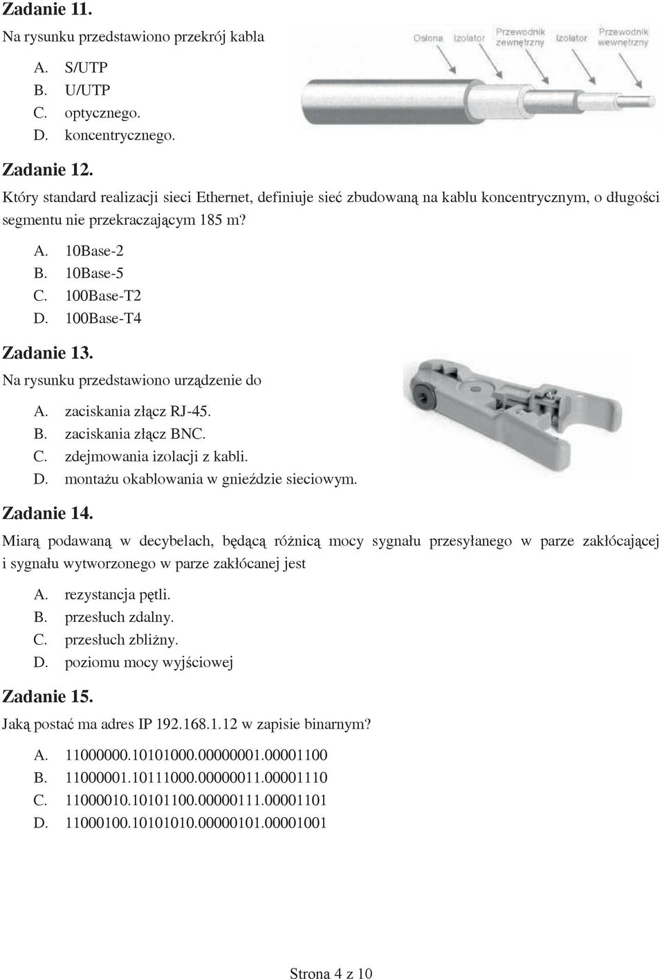 100Base-T4 Zadanie 13. Na rysunku przedstawiono urządzenie do A. zaciskania złącz RJ-45. B. zaciskania złącz BNC. C. zdejmowania izolacji z kabli. D. montażu okablowania w gnieździe sieciowym.