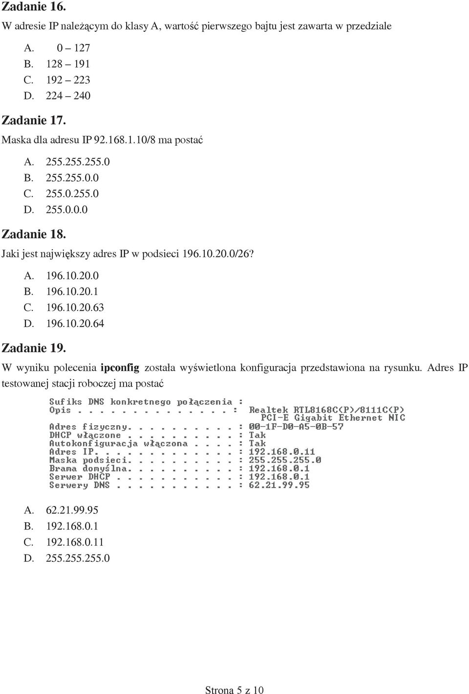 Jaki jest największy adres IP w podsieci 196.10.20.0/26? A. 196.10.20.0 B. 196.10.20.1 C. 196.10.20.63 D. 196.10.20.64 Zadanie 19.