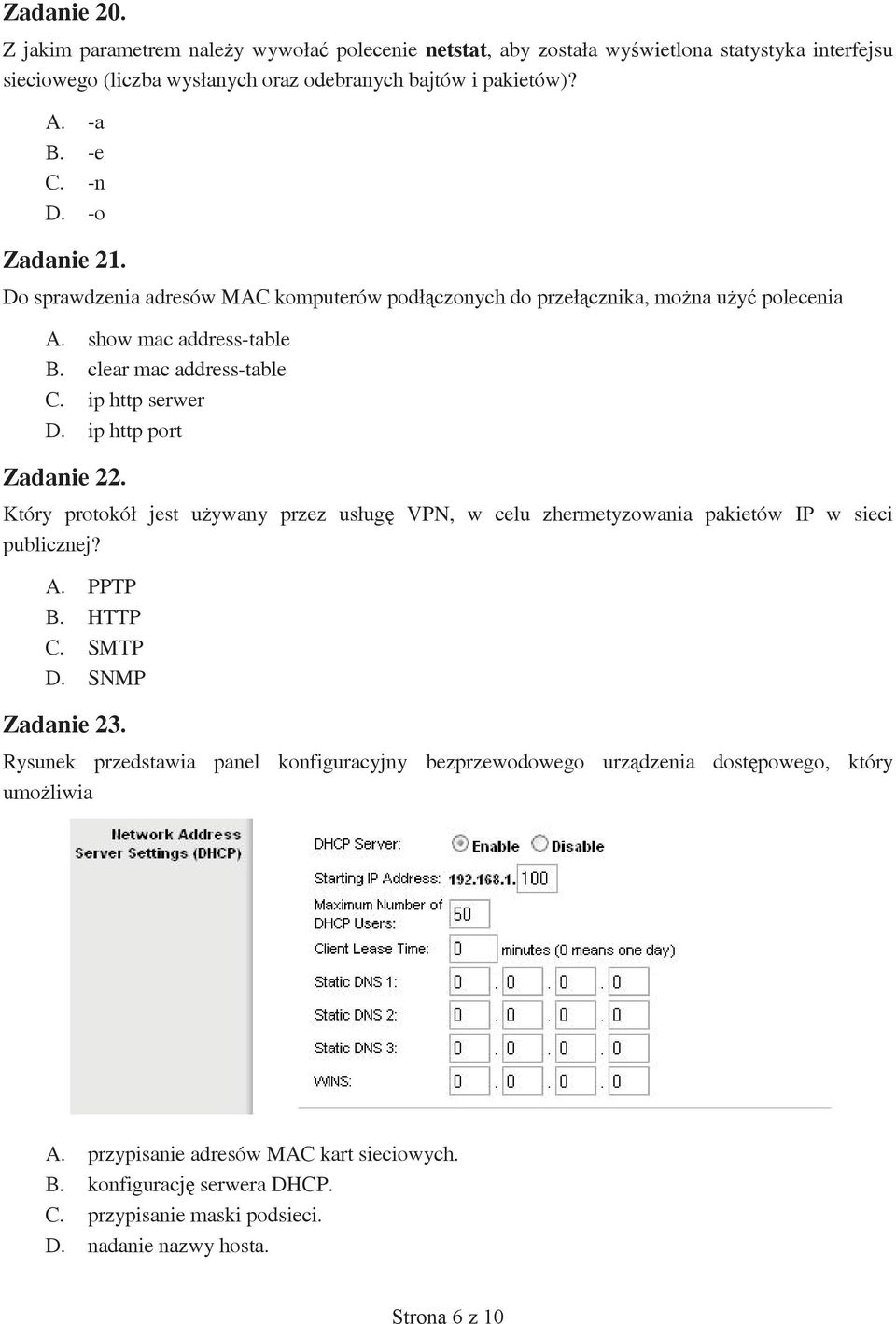 ip http port Zadanie 22. Który protokół jest używany przez usługę VPN, w celu zhermetyzowania pakietów IP w sieci publicznej? A. PPTP B. HTTP C. SMTP D. SNMP Zadanie 23.