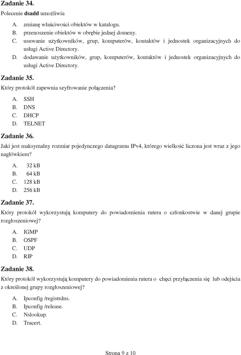 rectory. D. dodawanie użytkowników, grup, komputerów, kontaktów i jednostek organizacyjnych do usługi Active Directory. Zadanie 35. Który protokół zapewnia szyfrowanie połączenia? A. SSH B. DNS C.