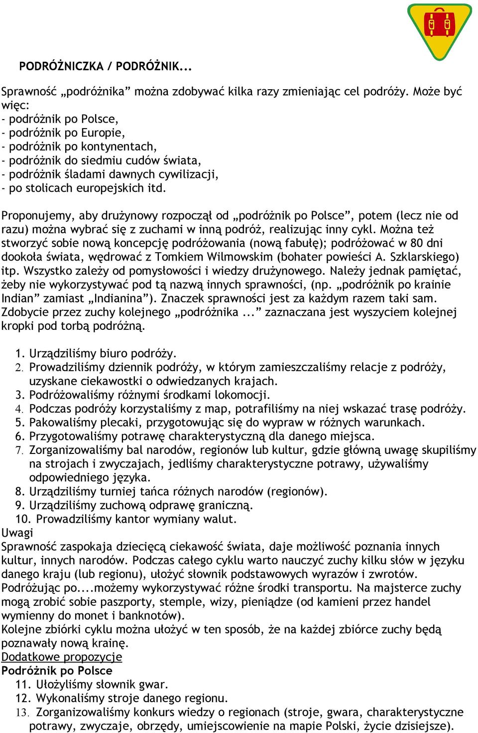 itd. Proponujemy, aby drużynowy rozpoczął od podróżnik po Polsce, potem (lecz nie od razu) można wybrać się z zuchami w inną podróż, realizując inny cykl.