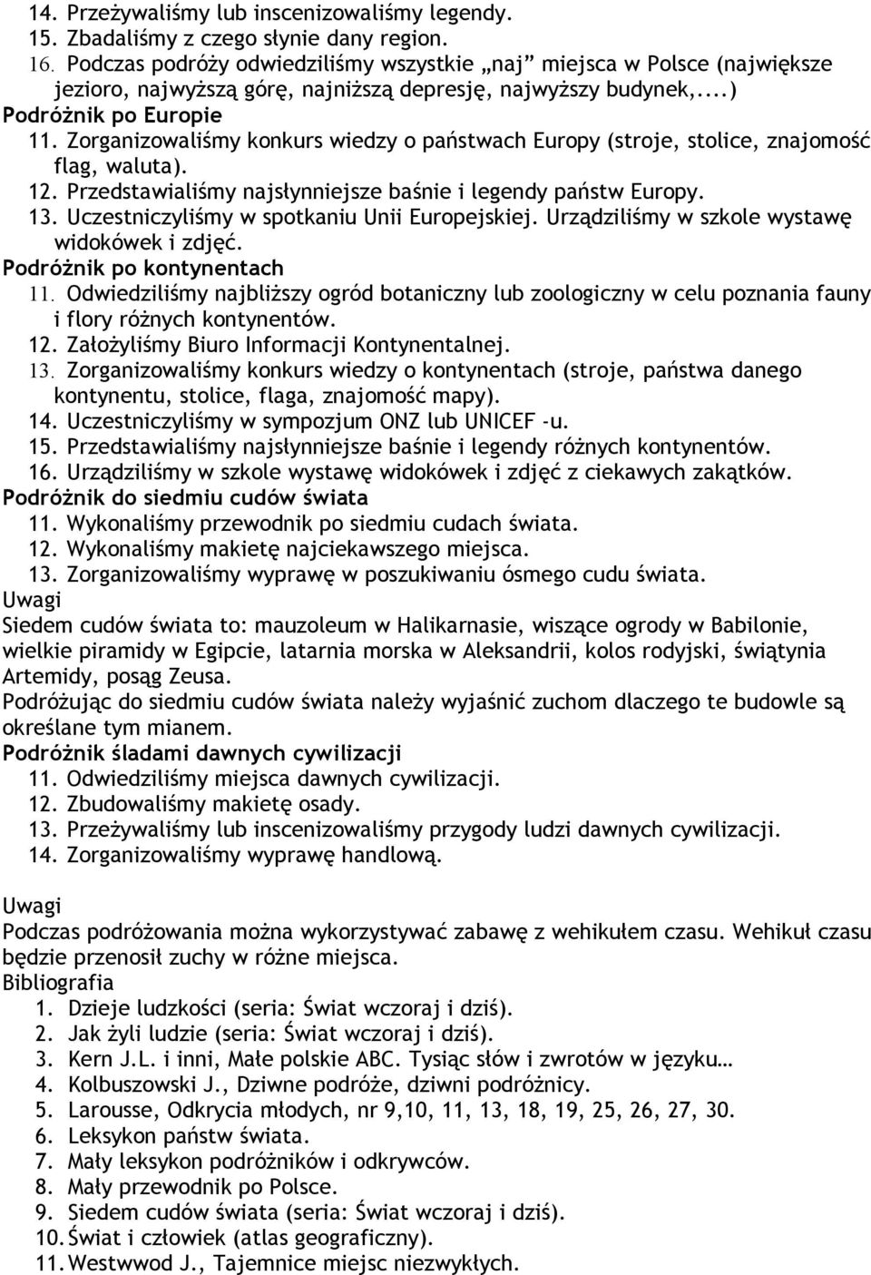 Zorganizowaliśmy konkurs wiedzy o państwach Europy (stroje, stolice, znajomość flag, waluta). 12. Przedstawialiśmy najsłynniejsze baśnie i legendy państw Europy. 13.