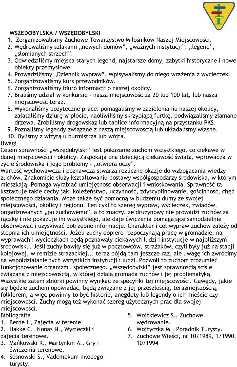 Zorganizowaliśmy kurs przewodników. 6. Zorganizowaliśmy biuro informacji o naszej okolicy. 7. Braliśmy udział w konkursie - nasza miejscowość za 20 lub 100 lat, lub nasza miejscowość teraz. 8.