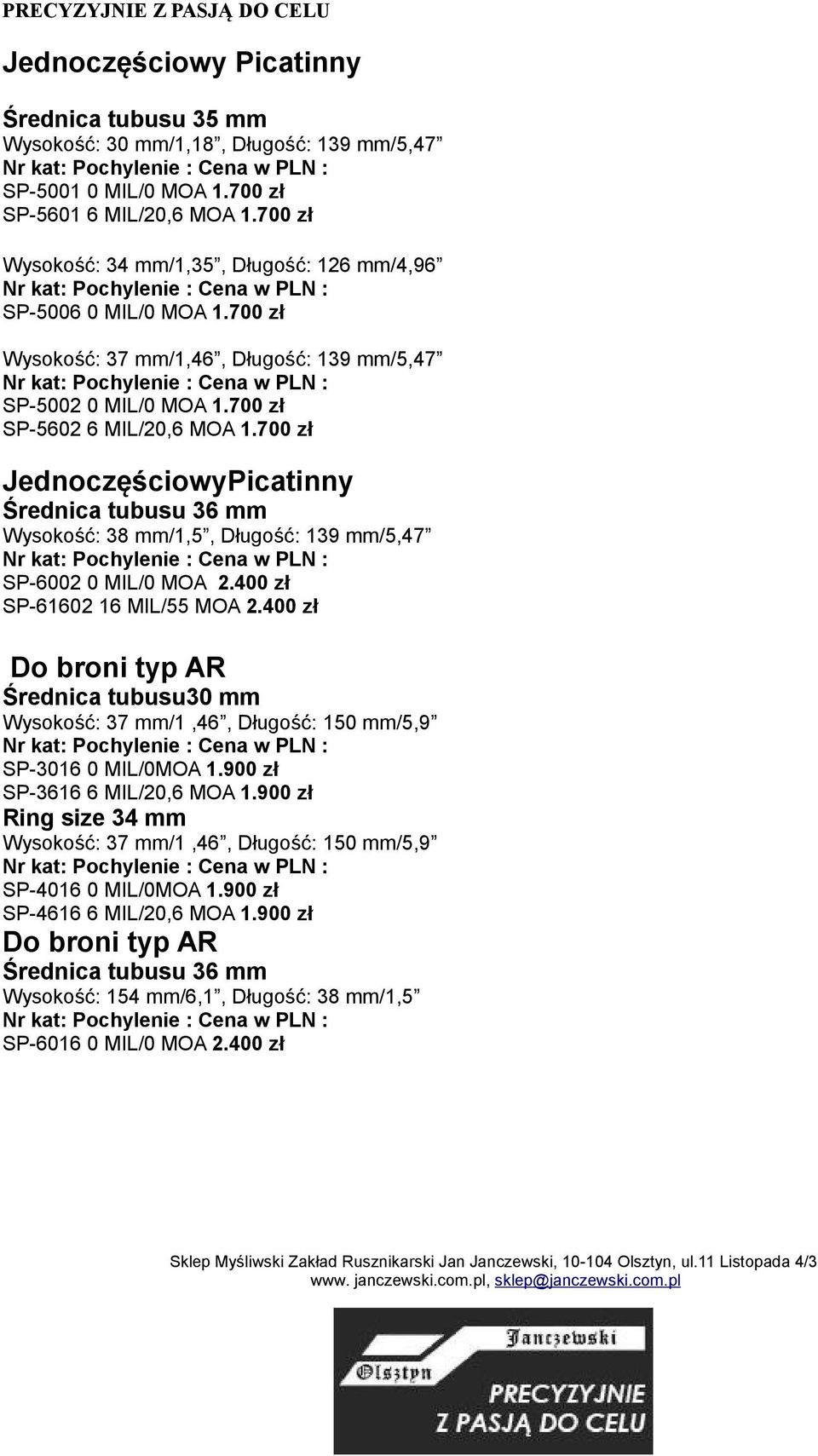 700 zł JednoczęściowyPicatinny Średnica tubusu 36 mm Wysokość: 38 mm/1,5, Długość: 139 mm/5,47 SP-6002 0 MIL/0 MOA 2.400 zł SP-61602 16 MIL/55 MOA 2.