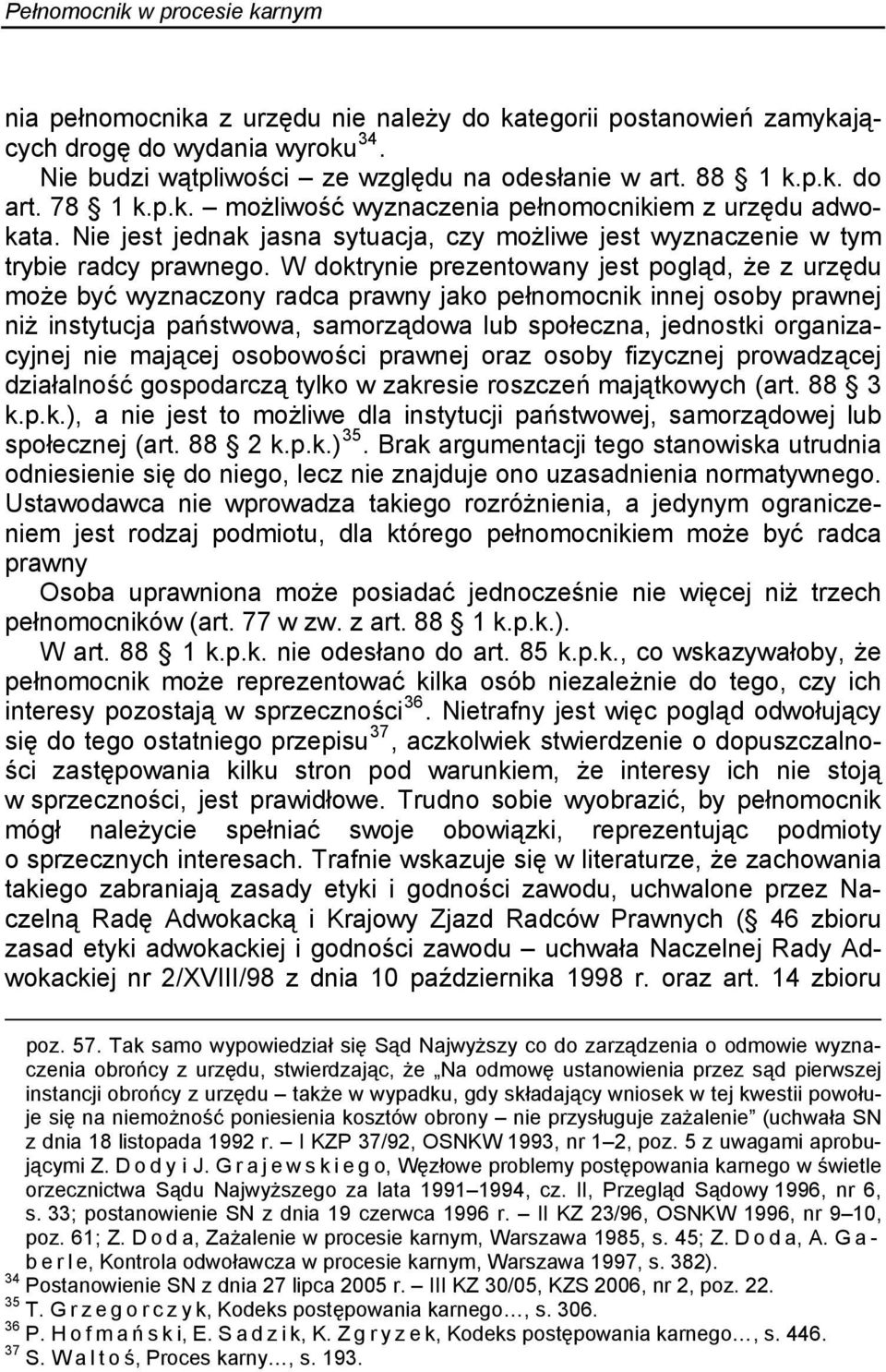 W doktrynie prezentowany jest pogląd, że z urzędu może być wyznaczony radca prawny jako pełnomocnik innej osoby prawnej niż instytucja państwowa, samorządowa lub społeczna, jednostki organizacyjnej