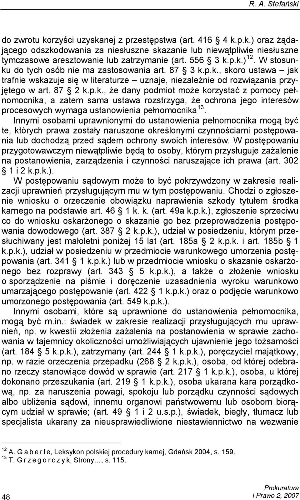 Innymi osobami uprawnionymi do ustanowienia pełnomocnika mogą być te, których prawa zostały naruszone określonymi czynnościami postępowania lub dochodzą przed sądem ochrony swoich interesów.