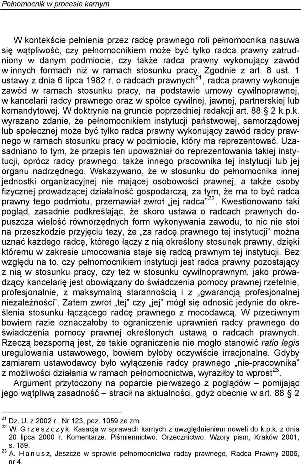 o radcach prawnych 21, radca prawny wykonuje zawód w ramach stosunku pracy, na podstawie umowy cywilnoprawnej, w kancelarii radcy prawnego oraz w spółce cywilnej, jawnej, partnerskiej lub