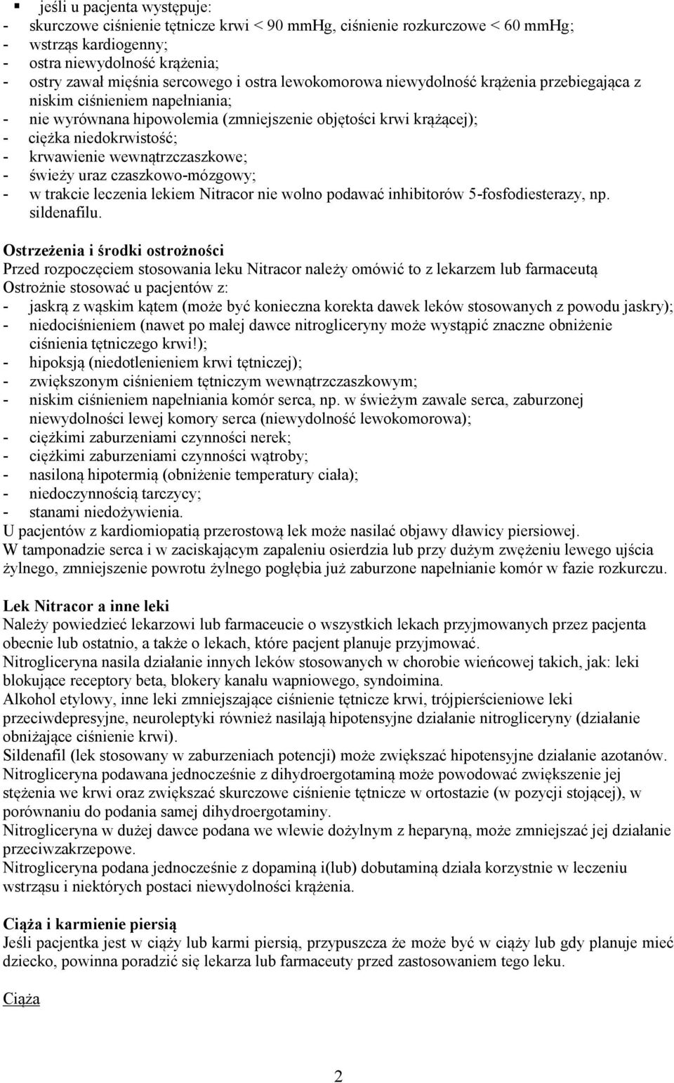 wewnątrzczaszkowe; - świeży uraz czaszkowo-mózgowy; - w trakcie leczenia lekiem Nitracor nie wolno podawać inhibitorów 5-fosfodiesterazy, np. sildenafilu.