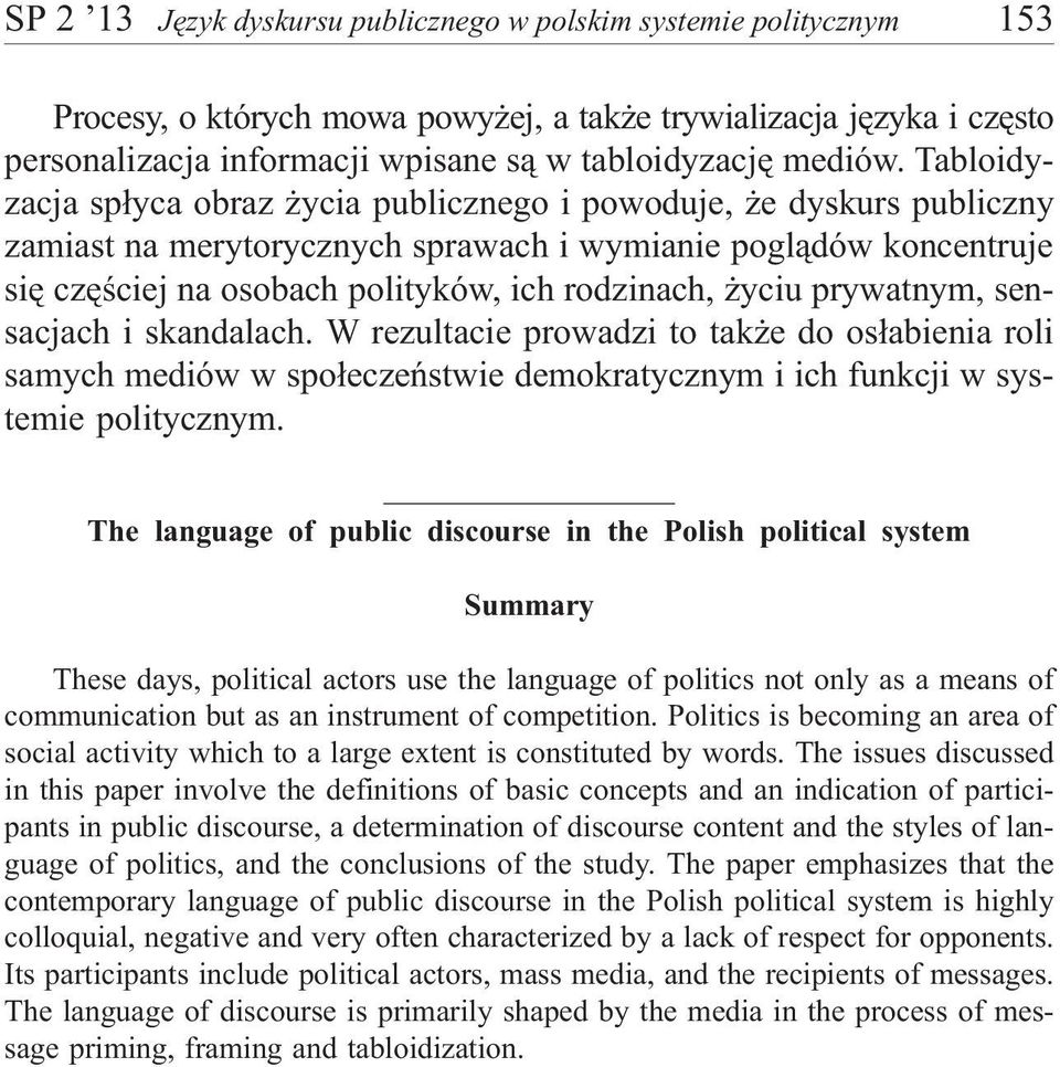 Tabloidyzacja sp³yca obraz ycia publicznego i powoduje, e dyskurs publiczny zamiast na merytorycznych sprawach i wymianie pogl¹dów koncentruje siê czêœciej na osobach polityków, ich rodzinach, yciu