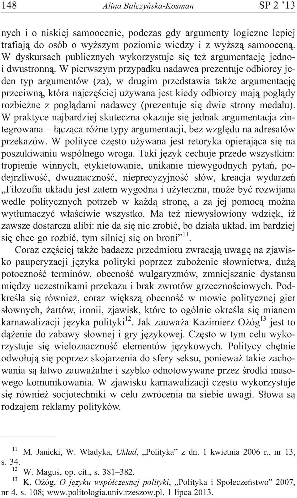 W pierwszym przypadku nadawca prezentuje odbiorcy jeden typ argumentów (za), w drugim przedstawia tak e argumentacjê przeciwn¹, która najczêœciej u ywana jest kiedy odbiorcy maj¹ pogl¹dy rozbie ne z