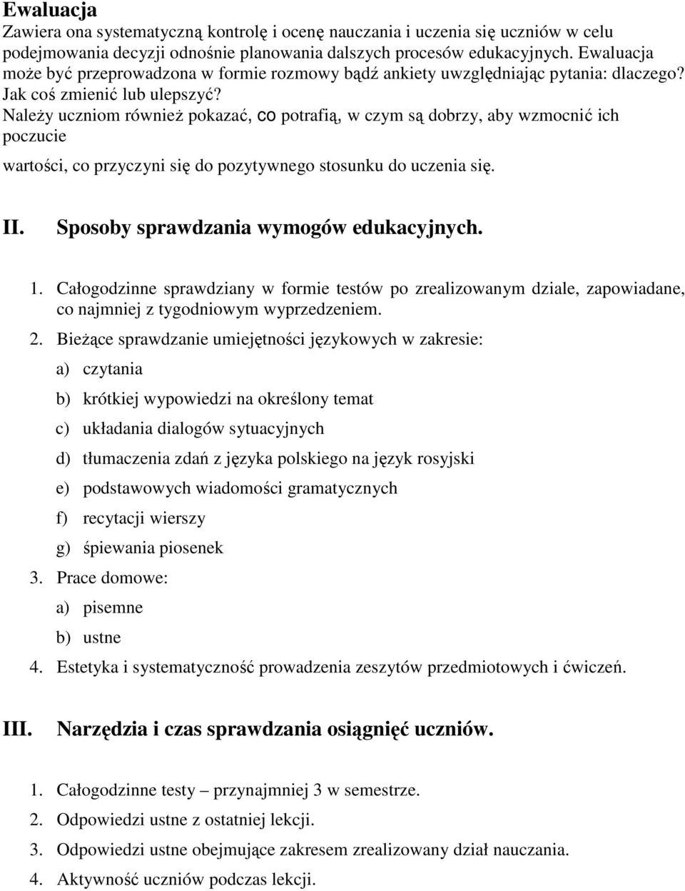 NaleŜy uczniom równieŝ pokazać, co potrafią, w czym są dobrzy, aby wzmocnić ich poczucie wartości, co przyczyni się do pozytywnego stosunku do uczenia się. II.