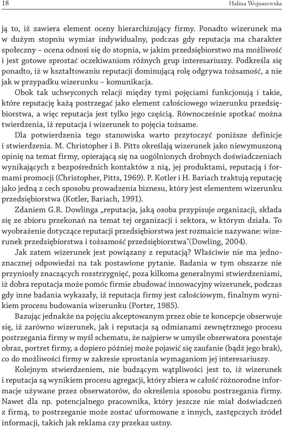 oczekiwaniom różnych grup interesariuszy. Podkreśla się ponadto, iż w kształtowaniu reputacji dominującą rolę odgrywa tożsamość, a nie jak w przypadku wizerunku komunikacja.