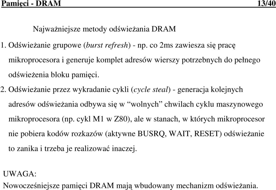 cykli (cycle steal) - generacja kolejnych adresów odświeŝania odbywa się w wolnych chwilach cyklu maszynowego mikroprocesora (np.