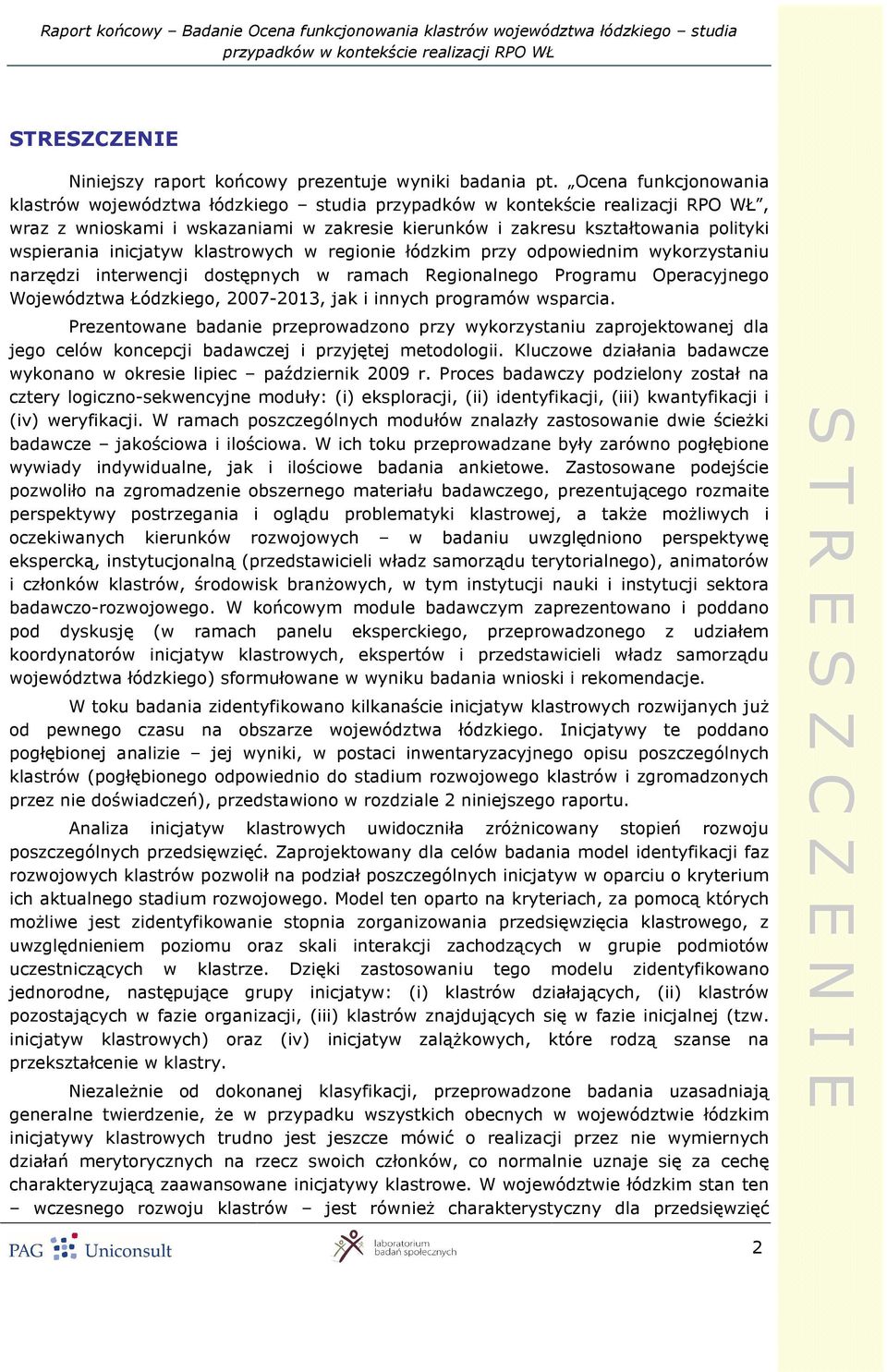 przy odpowiednim wykorzystaniu narzędzi interwencji dostępnych w ramach Regionalnego Programu Operacyjnego Województwa Łódzkiego, 2007-2013, jak i innych programów wsparcia.