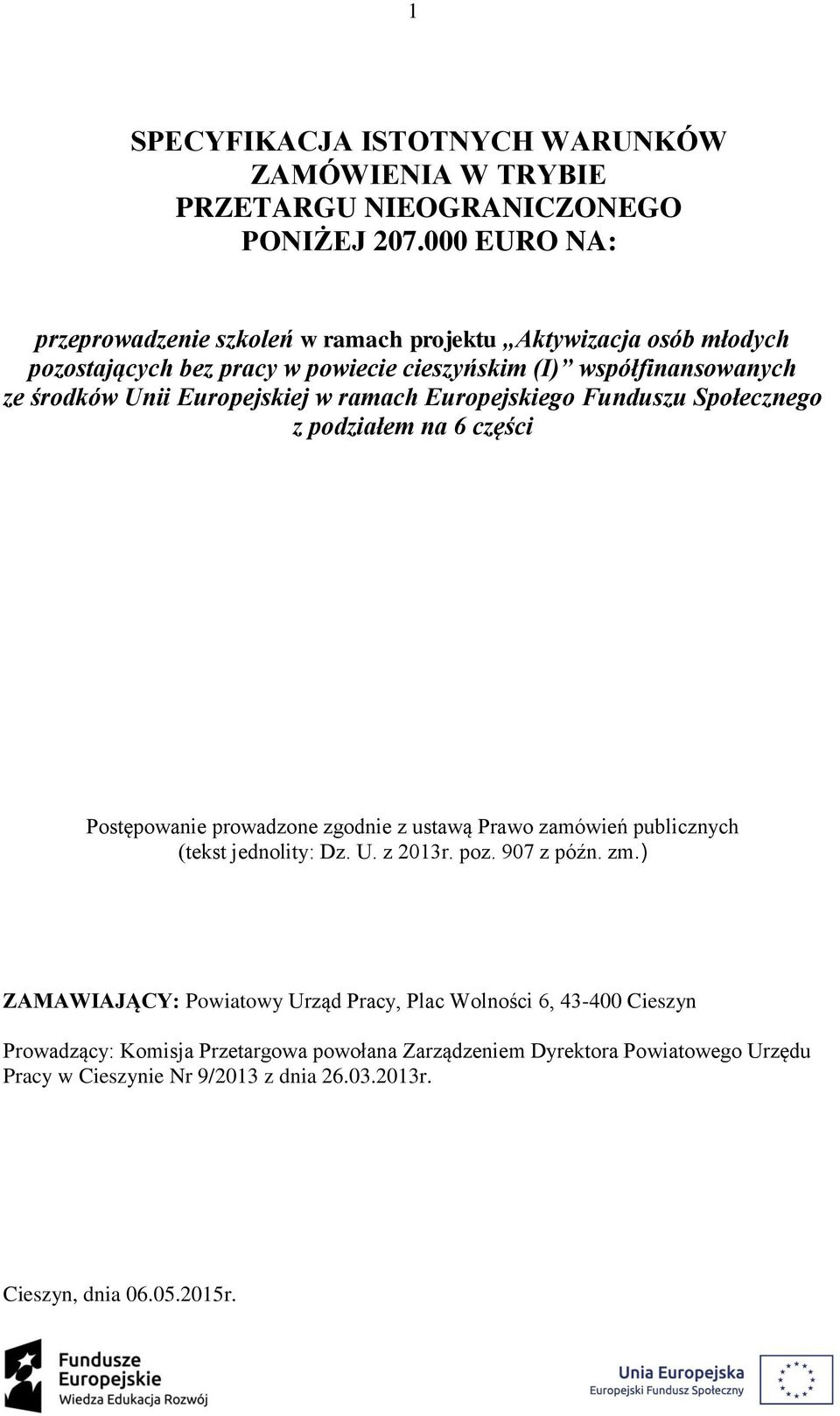 Europejskiej w ramach Europejskiego Funduszu Społecznego z podziałem na 6 części Postępowanie prowadzone zgodnie z ustawą Prawo zamówień publicznych (tekst jednolity: Dz. U.