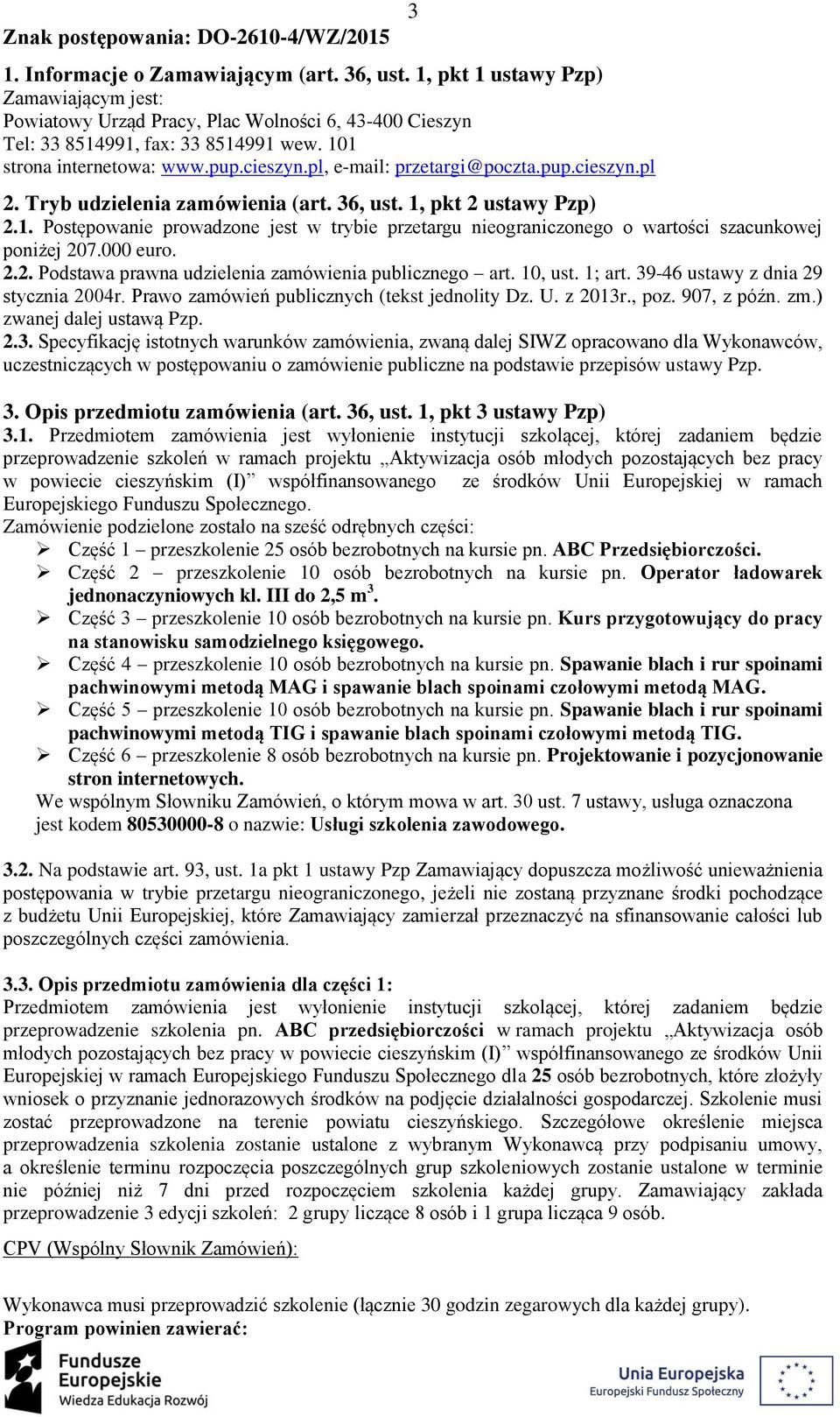 pl, e-mail: przetargi@poczta.pup.cieszyn.pl 3 2. Tryb udzielenia zamówienia (art. 36, ust. 1, pkt 2 ustawy Pzp) 2.1. Postępowanie prowadzone jest w trybie przetargu nieograniczonego o wartości szacunkowej poniżej 207.