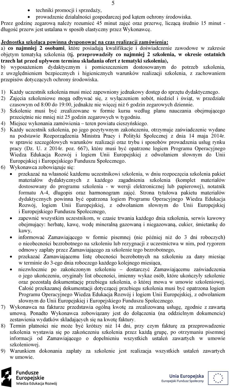 Jednostka szkoląca powinna dysponować na czas realizacji zamówienia: a) co najmniej 2 osobami, które posiadają kwalifikacje i doświadczenie zawodowe w zakresie objętym tematyką szkolenia (tj.