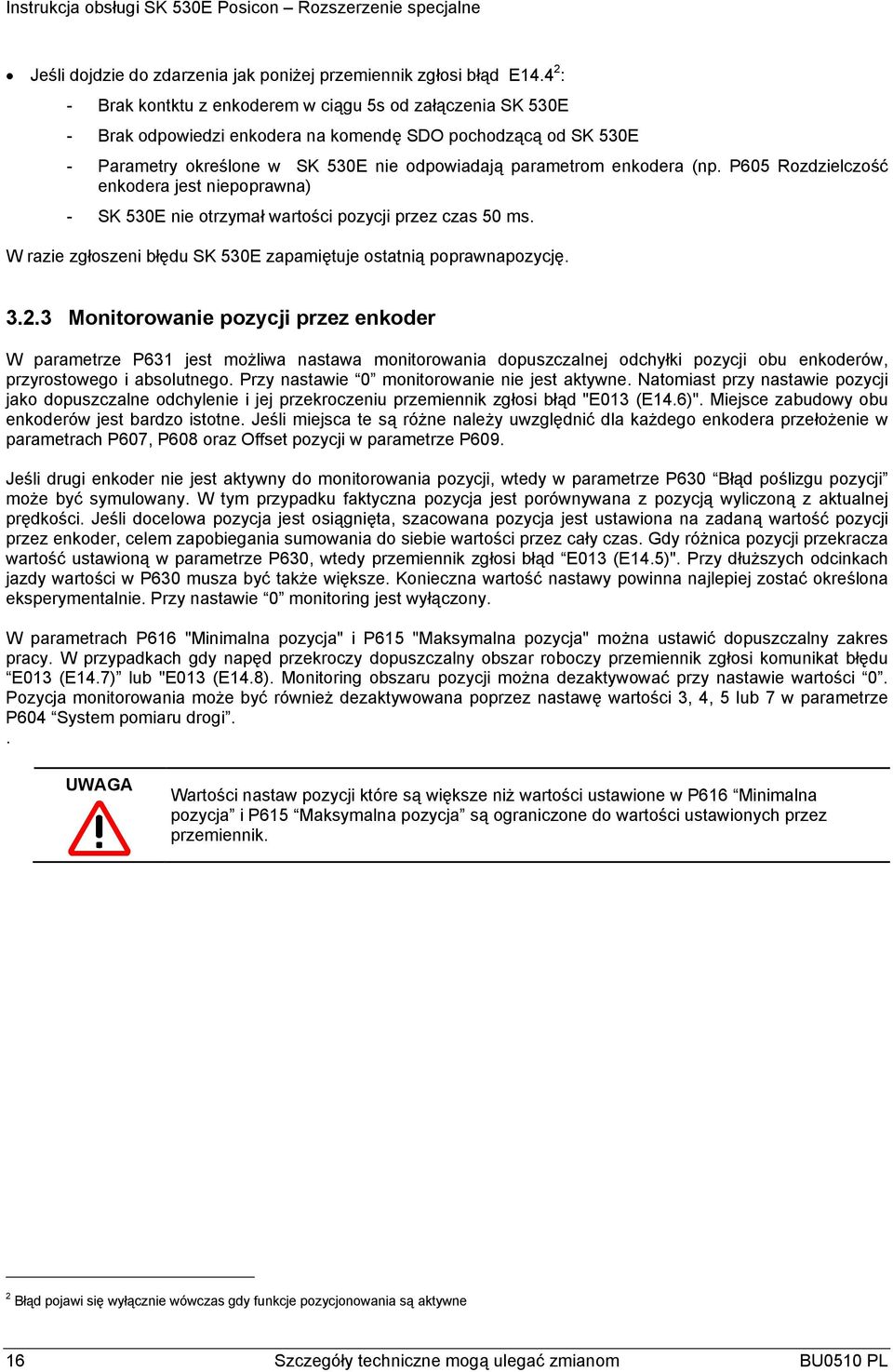 (np. P605 Rozdzielczość enkodera jest niepoprawna) - SK 530E nie otrzymał wartości pozycji przez czas 50 ms. W razie zgłoszeni błędu SK 530E zapamiętuje ostatnią poprawnapozycję. 3.2.