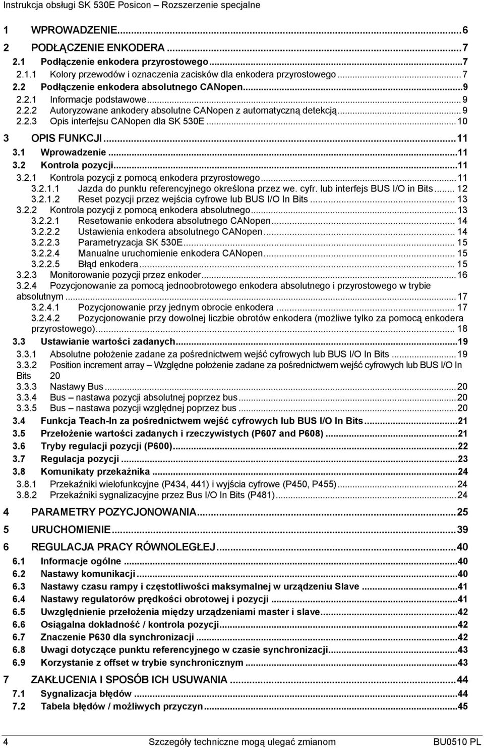 .. 11 3.2 Kontrola pozycji... 11 3.2.1 Kontrola pozycji z pomocą enkodera przyrostowego... 11 3.2.1.1 Jazda do punktu referencyjnego określona przez we. cyfr. lub interfejs BUS I/O in Bits... 12 3.2.1.2 Reset pozycji przez wejścia cyfrowe lub BUS I/O In Bits.